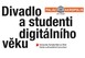 DIVADLO A STUDENTI DIGITÁLNÍHO VĚKU
